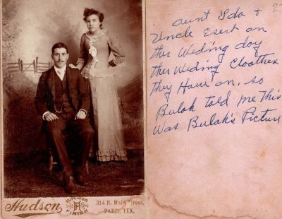 Click to view full size image
==============
Aunt Ida & Uncle Esert
The back of the Cabinet Card Photo States: "Aunt Ida & Uncle Esert on their Wedding Day in ther Wedding Cloathes they have on. So Bulah told me this was Bulah's Pictures"
(spelled how it was written)
The Photographer is "Hudson", Paris, Texas.
Aunt Ida & Uncle Esert
The back of the Cabinet Card Photo States: "Aunt Ida & Uncle Esert on their Wedding Day in ther Wedding Cloathes they have on. So Bulah told me this was Bulah's Pictures"
(spelled how it was written)
The Photographer is "Hudson", Paris, Texas.