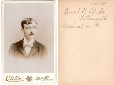 Click to view full size image
==============
Ernest Elliot Sparks
THIS HAS BEEN DONATED TO THE VERMONT HISTORICAL SOCIETY
This was Donated by by Cheryl Webber/The Terry Girls Genealogy.
This Cabinet Card Photo states: "Ernest E. Sparks, Williamsville, Goddard '97"
The Photographers name is "Cutter", Barre, Vermont
Ernest Elliot Sparks
THIS HAS BEEN DONATED TO THE VERMONT HISTORICAL SOCIETY
This was Donated by by Cheryl Webber/The Terry Girls Genealogy.
This Cabinet Card Photo states: "Ernest E. Sparks, Williamsville, Goddard '97"
The Photographers name is "Cutter", Barre, Vermont