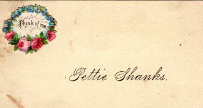 Pettie Shanks

THIS HAS BEEN DONATED TO THE SPECIAL COLLECTIONS DEPARTMENT OF THE UNIVERSITY OF WASHINGTON

This was Donated by Cheryl Webber/The Terry Girls Genealogy

This Victoria Calling Card states: "Pettie Shanks"
