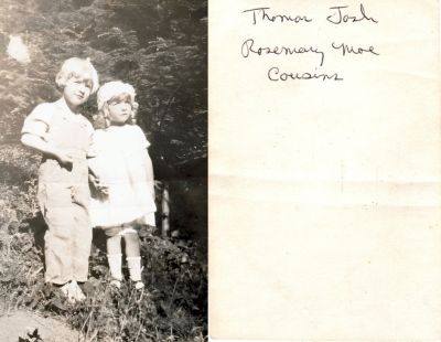 Click to view full size image
==============
Thomas Everett Josh & Rosemary Gloria Moe
THIS HAS BEEN RETURNED TO FAMILY
This was Donated by Sue Poole
This photo states: "Thomas Josh & Rosemary Mae, cousins"
NOTE: Rosemary is Rosemary Gloria Moe Katzenberger.
Thomas Everett Josh & Rosemary Gloria Moe
THIS HAS BEEN RETURNED TO FAMILY
This was Donated by Sue Poole
This photo states: "Thomas Josh & Rosemary Mae, cousins"
NOTE: Rosemary is Rosemary Gloria Moe Katzenberger.
