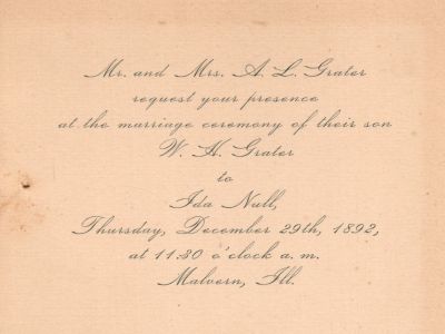 William Henry Grater & Ida Null

THIS HAS BEEN RETURNED TO FAMILY

Mr. & Mrs. A. L. Grater request your presence at the marriage ceremony of their son W. H. Grater to Ida Null, Thursday, December 29th 1892 at 11:30 o'clock a.m., Malvern, Illinois.
