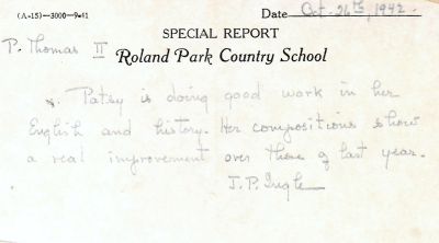 Click to view full size image
==============
Patsy Thomas
THIS HAS BEEN RETURNED TO FAMILY
"Special Report", Roland Park Country School For Patsy.
Dated 26 October 1942.
Patsy Thomas
THIS HAS BEEN RETURNED TO FAMILY
"Special Report", Roland Park Country School For Patsy.
Dated 26 October 1942.