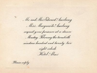 Click to view full size image
==============
Mr. & Mrs. Edward Amelung & Miss Marguerite Amelung
THIS HAS BEEN RETURNED TO FAMILY
Dance Invitation sent by Mr. & Mrs. Edward Amelung.
Mr. & Mrs. Edward Amelung & Miss Marguerite Amelung
THIS HAS BEEN RETURNED TO FAMILY
Dance Invitation sent by Mr. & Mrs. Edward Amelung.