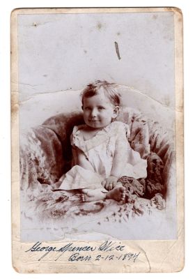 Click to view full size image
==============
George Spencer Wice
This Cabinet Card Photo states: "George Spencer Wice, Born 12 February 1894"
The Photographers name is "Cooper", Chicago, Illinois
NOTE: Cabinet Card Photo states birthdate as 12 February 1894 & Headstone has 13 February 1894.
George Spencer Wice
This Cabinet Card Photo states: "George Spencer Wice, Born 12 February 1894"
The Photographers name is "Cooper", Chicago, Illinois
NOTE: Cabinet Card Photo states birthdate as 12 February 1894 & Headstone has 13 February 1894.