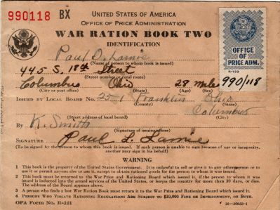 Click to view full size image
==============
Paul Dwight Lamie
THIS HAS BEEN RETURNED TO FAMILY
This was Donated by Jennifer Cable.
This World War II War Ration Book Belonged to Paul D. Lamie of
Franklin County, Ohio.
Paul Dwight Lamie
THIS HAS BEEN RETURNED TO FAMILY
This was Donated by Jennifer Cable.
This World War II War Ration Book Belonged to Paul D. Lamie of
Franklin County, Ohio.