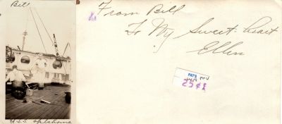Click to view full size image
==============
Bill
This was Donated by Elaine Swan.
This Photo was Taken on the U.S.S. Oklahoma in Pearl Harbor right before the Pearl Harbor Attack on 7 December 1941.
This Photo States: "From Bill. To my Sweet Heart, Ellen"
Bill
This was Donated by Elaine Swan.
This Photo was Taken on the U.S.S. Oklahoma in Pearl Harbor right before the Pearl Harbor Attack on 7 December 1941.
This Photo States: "From Bill. To my Sweet Heart, Ellen"