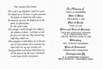 Golva J. Chambers
Funeral Memorial for Mrs. Golva Chambers of Columbus, Ohio. On the inside of the program is written (by hand): "This was Rev. George Chambers' wife, & his son, Rev. Stanley, officiated for Golva - June 19, 1989. George passed away Sept 7, '88. They were married in 1946. She was 43 years old. Preached from Mark 14 & prepare for this day, Ps. 37. Song sung: "Look Past The Curtain of Time". Lost her mother when she was 11 & lived & worked for a sister & family in a grocery store. Played basketball, played a guitar & sang in church." 

