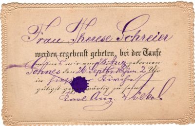 Frau Theresa Schreier/Karl August ______?

Translated by Tenna Weber Olsson & her Uncle from German.

"Frau Therese Schreier
is submissively prayed to be at the baptism of our 28 August born son on the 26th September at 2 o'clock in Finsiger church as witness, please be present.

Karl August__________"
[can't read Last name]
