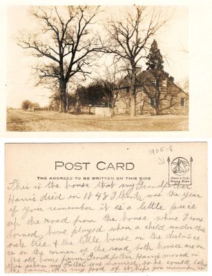 Grandfather Harris House Died In, 1848
This was Donated by Linda Zinn.

This Real Photo Postcard (RPPC) States: "This is the house that my grandfather Harris died in 1848. I think was the year if you remember it's a little piece of the road from the house where I was born, have played when a child under the oak tree & the little house in the distance is on the corner of the road, both houses are on the old home/farm. Grandfather Harris moved in this when my father was married so he could take the farm, as is very good at it. Hope you remember it
