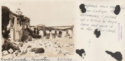 Click to view full size image
==============
The Long Beach Earthquake, 1933
THIS PHOTO IS BEING SHARED
This Photo States: "Earthquake, Compton. 10 March 1933.
The Back States: "Compton's once Beautiful Senior College. That afternoon I picked up a bunch of keys here and gave it to the Police Chief"
The Long Beach Earthquake, 1933
THIS PHOTO IS BEING SHARED
This Photo States: "Earthquake, Compton. 10 March 1933.
The Back States: "Compton's once Beautiful Senior College. That afternoon I picked up a bunch of keys here and gave it to the Police Chief"