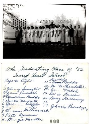 Click to view full size image
==============
Sacred Heart School, 1952
THIS HAS BEEN DONATED TO SACRED HEART SCHOOL FOR THEIR COLLECTION
This was Donated by Sue Poole
This Photo States: "The Graduating Class of '52. Sacred Heart School
See names on back of photo
This photo was found in Riverside, California
Sacred Heart School, 1952
THIS HAS BEEN DONATED TO SACRED HEART SCHOOL FOR THEIR COLLECTION
This was Donated by Sue Poole
This Photo States: "The Graduating Class of '52. Sacred Heart School
See names on back of photo
This photo was found in Riverside, California