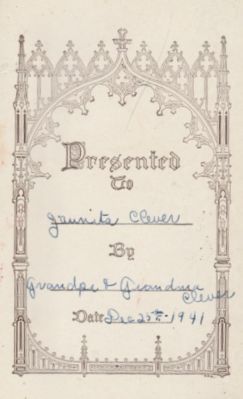 Juanita Clever Bible

Presented to Juanita Clever by Grandpa & Grandma Clever, 25 December 1941
